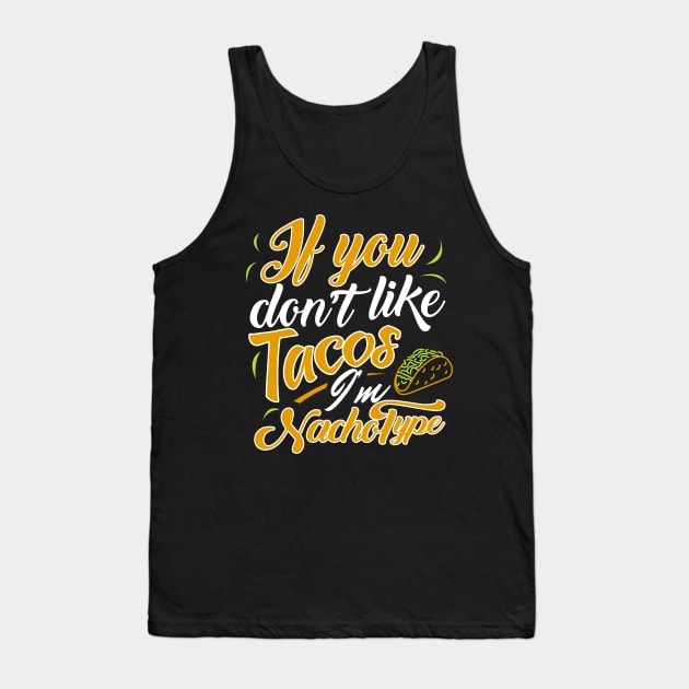 'If You Dont Like Tacos' Witty Food Nacho Gift Tank Top by ourwackyhome